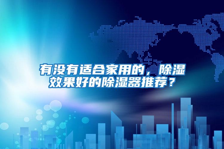 有沒有適合家用的，除濕效果好的除濕器推薦？