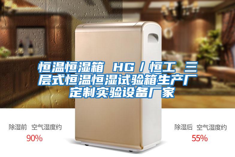 恒溫恒濕箱 HG/恒工 三層式恒溫恒濕試驗箱生產(chǎn)廠 定制實驗設備廠家