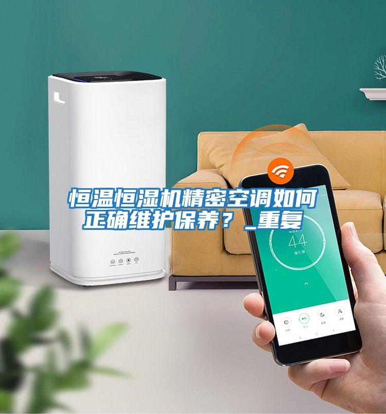 恒溫恒濕機(jī)精密空調(diào)如何正確維護(hù)保養(yǎng)？_重復(fù)