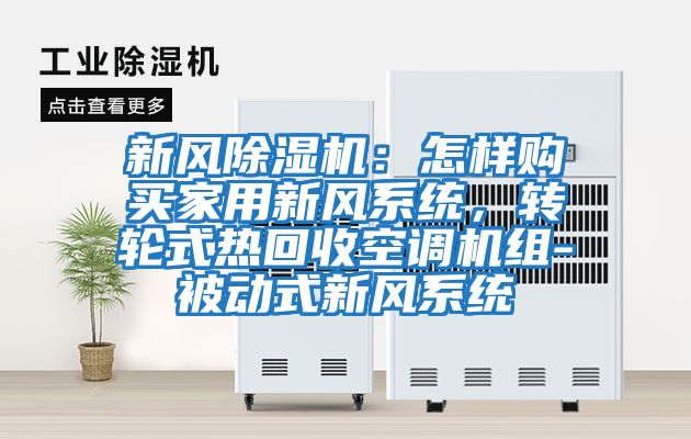 新風(fēng)除濕機(jī):怎樣購(gòu)買家用新風(fēng)系統(tǒng),轉(zhuǎn)輪式熱回收空調(diào)機(jī)組-被動(dòng)式新風(fēng)系統(tǒng)