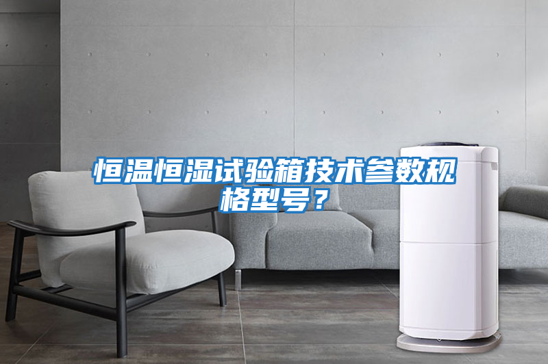 恒溫恒濕試驗(yàn)箱技術(shù)參數(shù)規(guī)格型號(hào)?