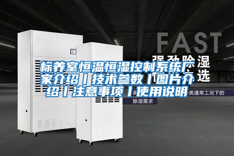 標(biāo)養(yǎng)室恒溫恒濕控制系統(tǒng)廠家介紹丨技術(shù)參數(shù)丨圖片介紹丨注意事項丨使用說明