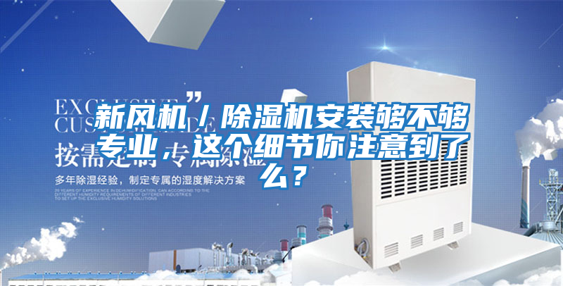 新風機/除濕機安裝夠不夠專業,這個細節你注意到了么?