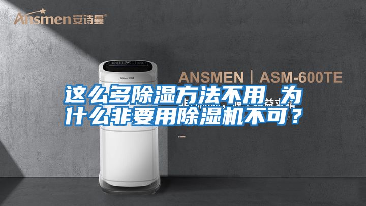 這么多除濕方法不用 為什么非要用除濕機不可?