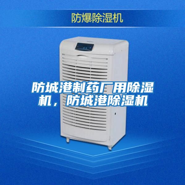 防城港制藥廠用除濕機(jī),防城港除濕機(jī)