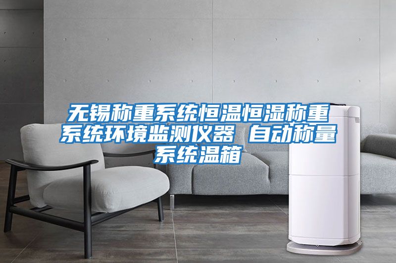 無錫稱重系統恒溫恒濕稱重系統環境監測儀器 自動稱量系統溫箱