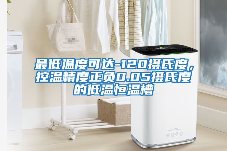 最低溫度可達(dá)-120攝氏度,控溫精度正負(fù)0.05攝氏度的低溫恒溫槽
