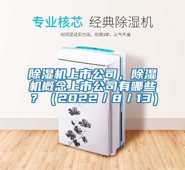 除濕機(jī)上市公司，除濕機(jī)概念上市公司有哪些？（2022／8／13）