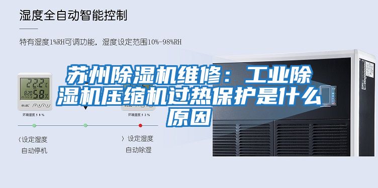 蘇州除濕機維修:工業除濕機壓縮機過熱保護是什么原因