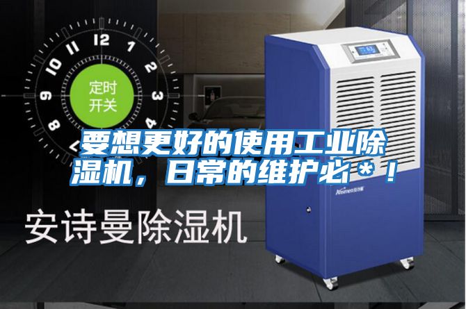 要想更好的使用工業除濕機,日常的維護必*!