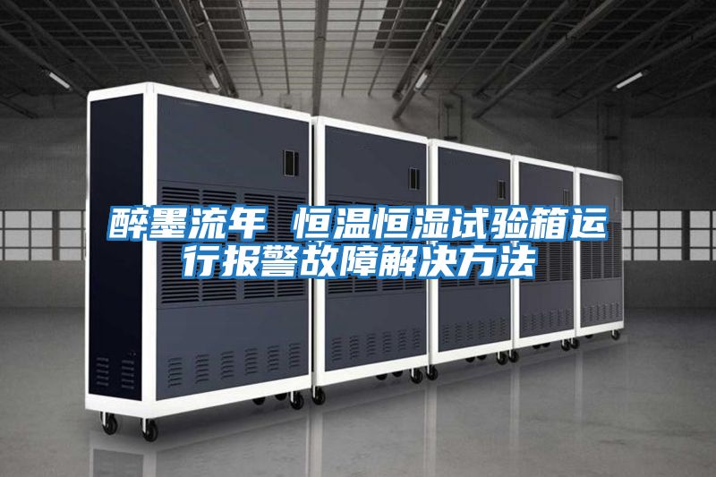 醉墨流年 恒溫恒濕試驗箱運(yùn)行報警故障解決方法